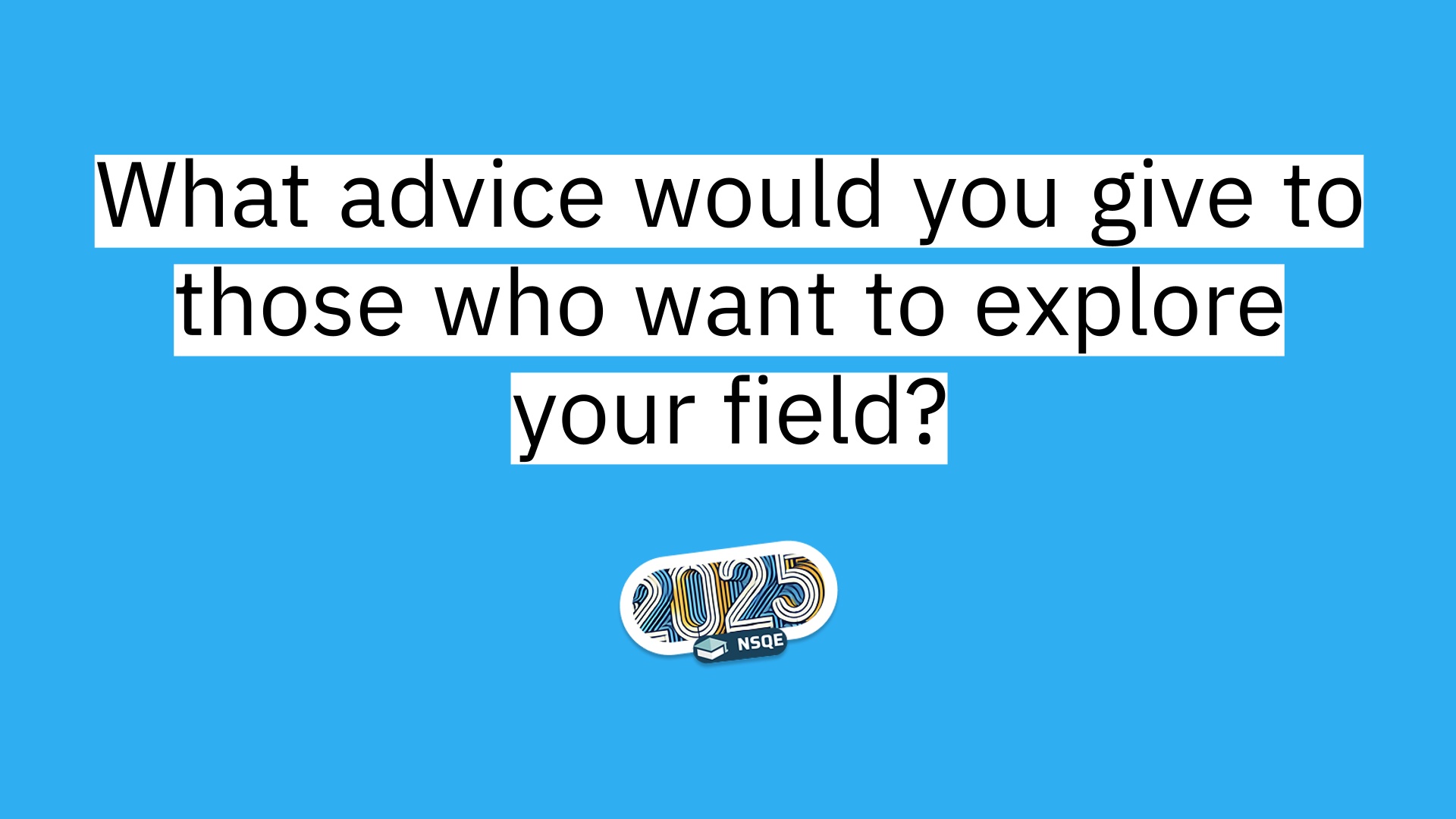 8 What advice would you give to those who want to explore your field