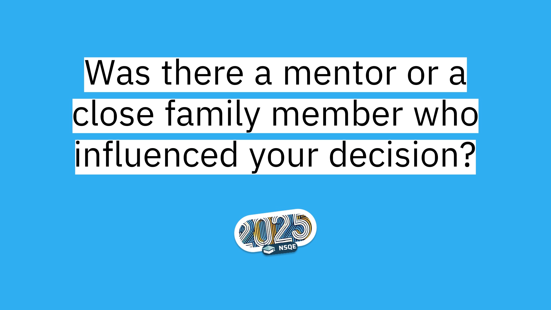 3 Was there a mentor or a close family member who influenced your decision